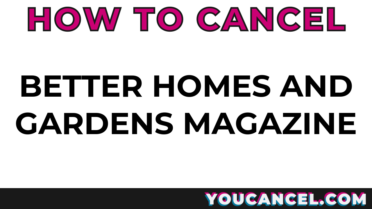 How To Cancel Better Homes and Gardens Magazine