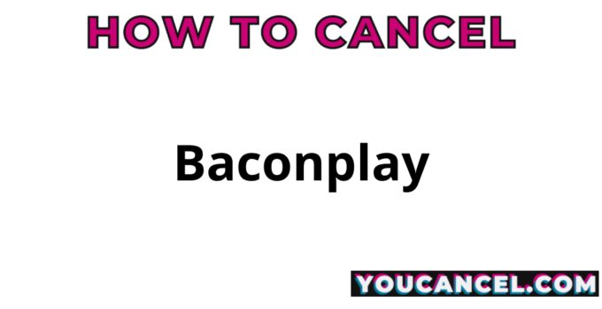 How To Cancel Baconplay