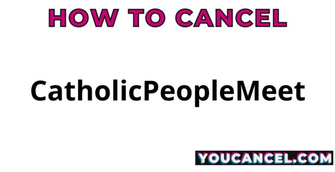 How To Cancel CatholicPeopleMeet