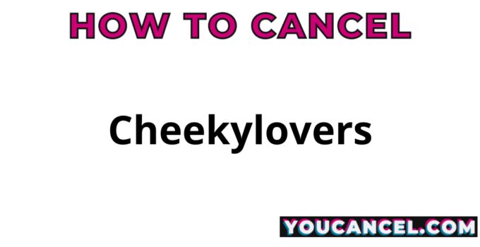 How To Cancel Cheekylovers