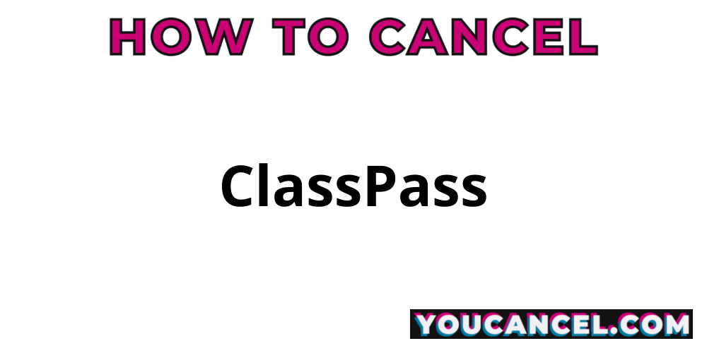 How To Cancel ClassPass - YouCancel.com