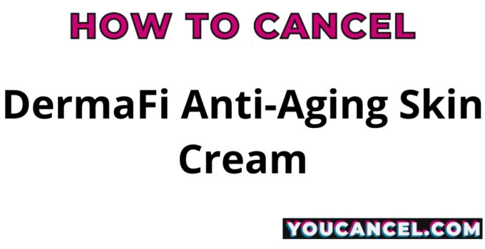 How To Cancel DermaFi Anti-Aging Skin Cream