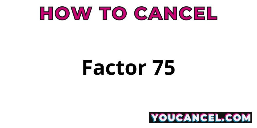 How To Cancel Factor 75 - YouCancel.com