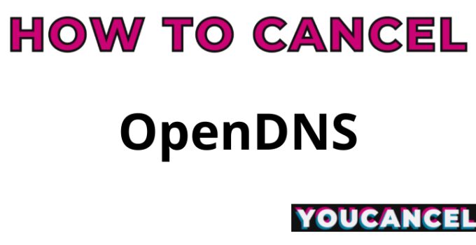 How To Cancel OpenDNS