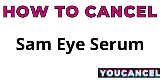 How To Cancel Sam Eye Serum